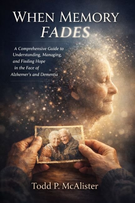 When Memory Fades: A Guide to Understanding, Managing, and Finding Hope in the Face of Alzheimer's and Dementia